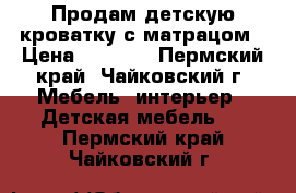 Продам детскую кроватку с матрацом › Цена ­ 2 000 - Пермский край, Чайковский г. Мебель, интерьер » Детская мебель   . Пермский край,Чайковский г.